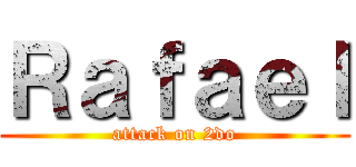 Ｒａｆａｅｌ (attack on 2do)