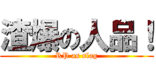 渣爆の人品！ (RP as slag)