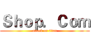 Ｓｈｏｐ．Ｃｏｍ (attack on titan)