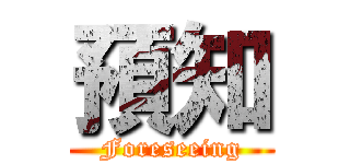 預知 (Foreseeing)