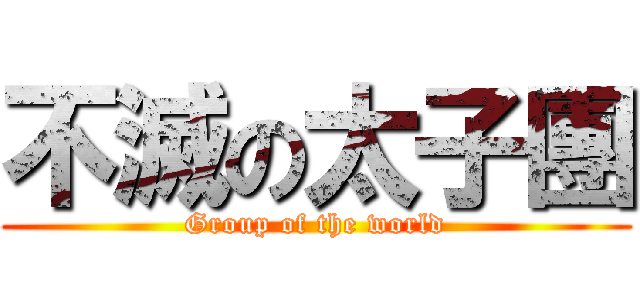 不滅の太子團 (Group of the world)