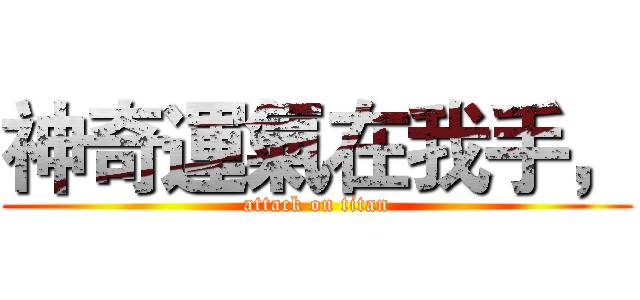 神奇運氣在我手， (attack on titan)