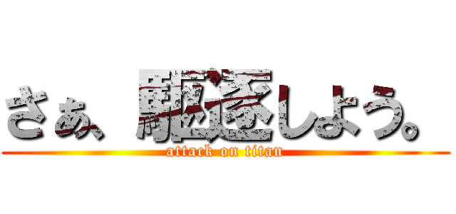 さぁ、駆逐しよう。 (attack on titan)