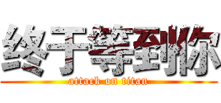 终于等到你 (attack on titan)