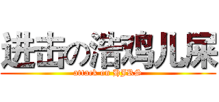 进击の浩鸡儿屎 (attack on HJRS)