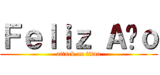 Ｆｅｌｉｚ ＡÑｏ (attack on titan)