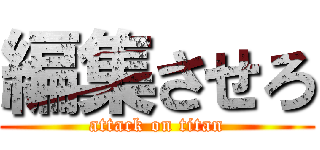 編集させろ (attack on titan)