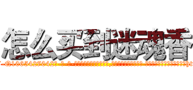 怎么买到迷魂香 (怎么买到迷魂香【电-话151x68344x817-Q1065427042元-吉-药-业】我们做的是长期生意,靠的是老客户长期支持 怎么买到迷魂香在发表了一篇http://sngk.net/dTPeRU

参考消息网我们做的是长期生意,靠的是老客户长期支持也许我们早该意识到，就连鲍勃·霍斯金斯（金球奖戏剧类电影男主角 
)