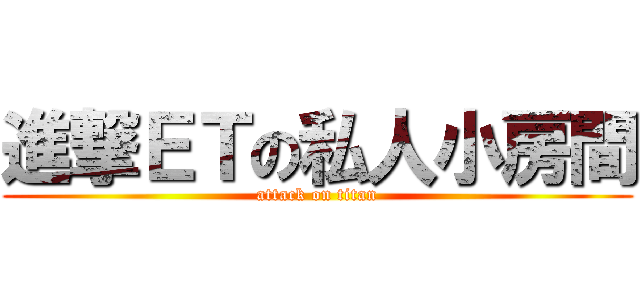 進撃ＥＴの私人小房間 (attack on titan)