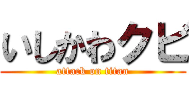いしかわクビ (attack on titan)