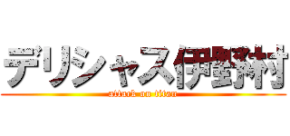 デリシャス伊野村 (attack on titan)