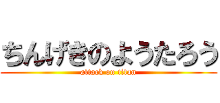 ちんげきのようたろう (attack on titan)