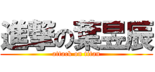 進撃の葉昱辰 (attack on titan)