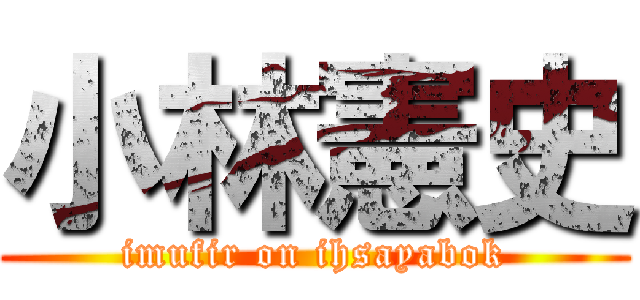 小林憲史 (imufir on ihsayabok)