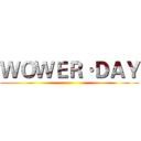 ＷＯＷＥＲ·ＤＡＹ ()