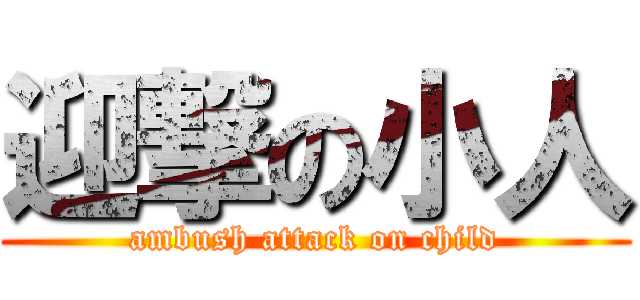 迎撃の小人 (ambush attack on child)