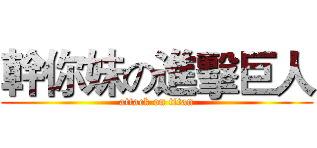 幹你妹の進擊巨人 (attack on titan)