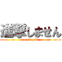 進撃しません (no singeki)