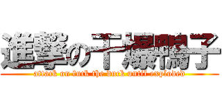 進撃の干爆鴨子 (attack on fuck the duck until exploded)