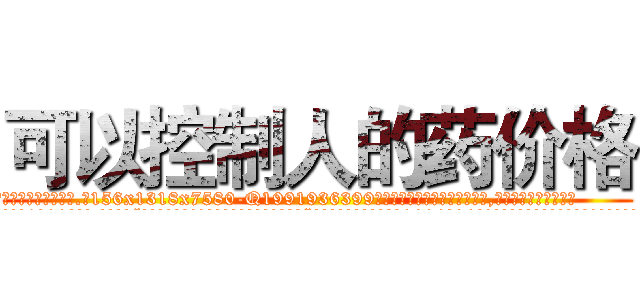可以控制人的药价格 (可以控制人的药价格【电.话156x1318x7580-Q1991936399鑫宏药业】我们做的是长期生意,靠的是老客户长期支持
参考消息网2月20日报道 韩媒称，“剩女多、离婚率高的城市，房价一定会上涨。”这是中国经济学家金岩石2016年12月参加在上海举行的房地产相关论坛时说的话。
)