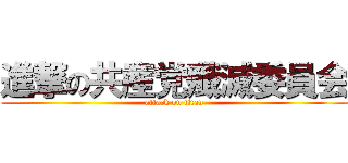 進撃の共産党殲滅委員会 (attack on titan)