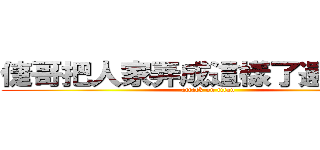 倢哥把人家弄成這樣了還不負責 (attack on titan)