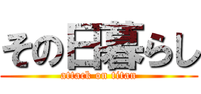 その日暮らし (attack on titan)