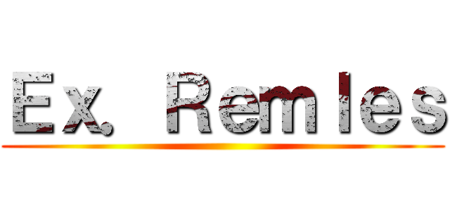 Ｅｘ．Ｒｅｍｌｅｓ (  )