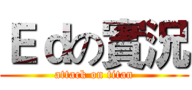 Ｅｄの實況 (attack on titan)