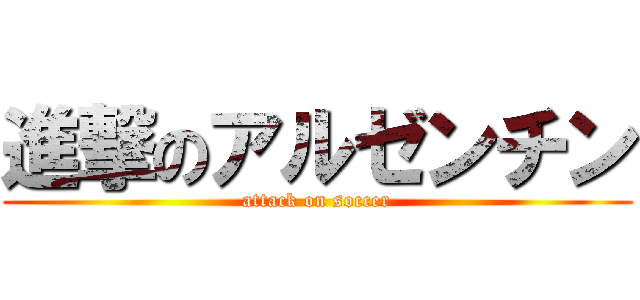 進撃のアルゼンチン (attack on soccer)