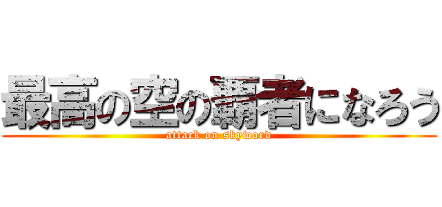 最高の空の覇者になろう (attack on skyword)