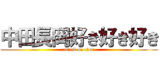 中田長岡好き好き好き (attack on titan)