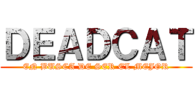 ＤＥＡＤＣＡＴ (EN BUSCA DE SER EL MEJOR)