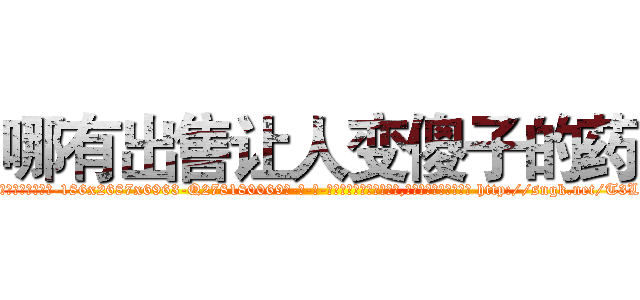 哪有出售让人变傻子的药 (哪有出售让人变傻子的药【电-186x2687x6963-Q278180069元-吉-药-业】我们做的是长期生意,靠的是老客户长期支持 http://sngk.net/T3L526
)