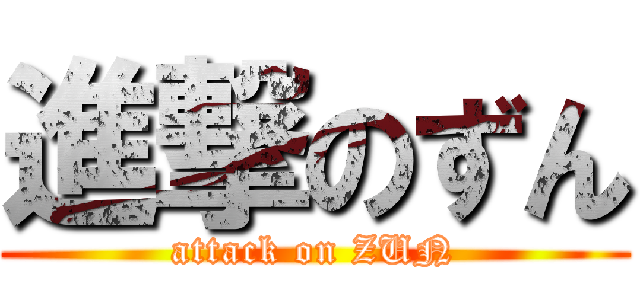 進撃のずん (attack on ZUN)