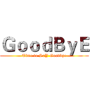 ＧｏｏｄＢｙＥ (Time to SaY Goodbye)