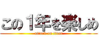 この１年を楽しめ (attack on titan)