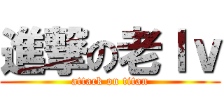 進撃の老ｌｖ (attack on titan)