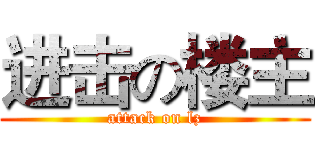 进击の楼主 (attack on lz)