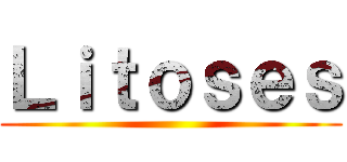 Ｌｉｔｏｓｅｓ ()