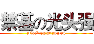 禁基の光头强 (attack on guangtou)