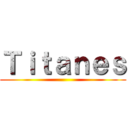 Ｔｉｔａｎｅｓ ()