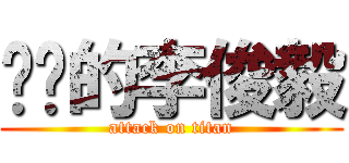 进击的李俊毅 (attack on titan)