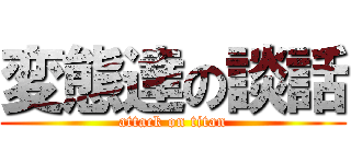 変態達の談話 (attack on titan)