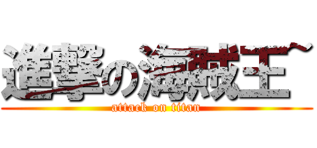 進撃の海賊王~ (attack on titan)