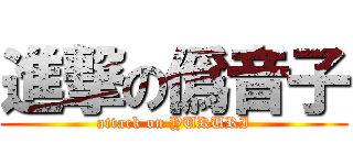 進撃の僞音子 (attack on YUKURI)