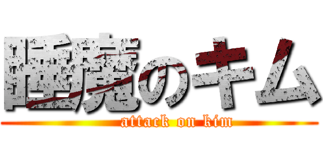 睡魔のキム (      attack on kim)