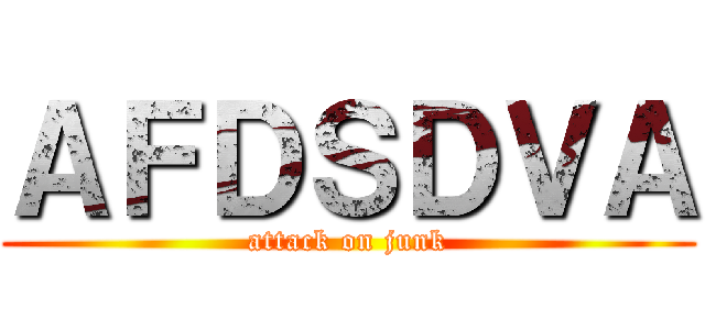 ＡＦＤＳＤＶＡ (attack on junk)