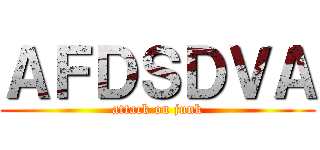 ＡＦＤＳＤＶＡ (attack on junk)