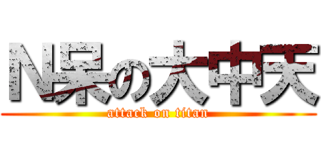 Ｎ呆の大中天 (attack on titan)